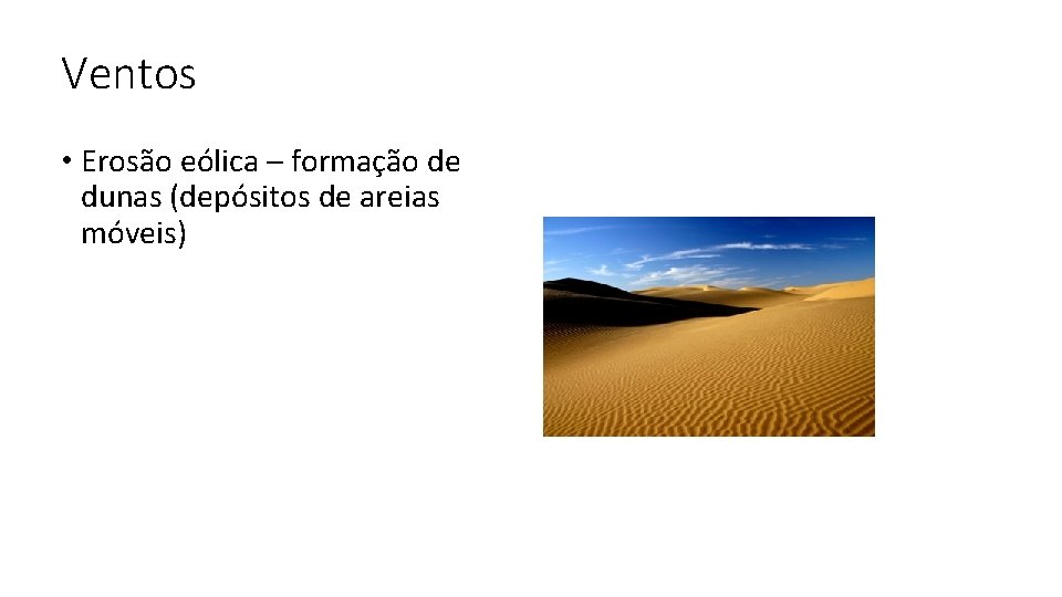 Ventos • Erosão eólica – formação de dunas (depósitos de areias móveis) 