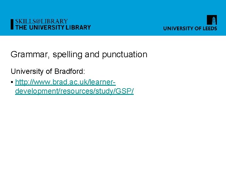 Grammar, spelling and punctuation University of Bradford: • http: //www. brad. ac. uk/learnerdevelopment/resources/study/GSP/ 