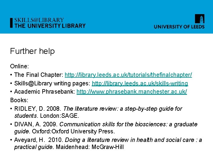 Further help Online: • The Final Chapter: http: //library. leeds. ac. uk/tutorials/thefinalchapter/ • Skills@Library