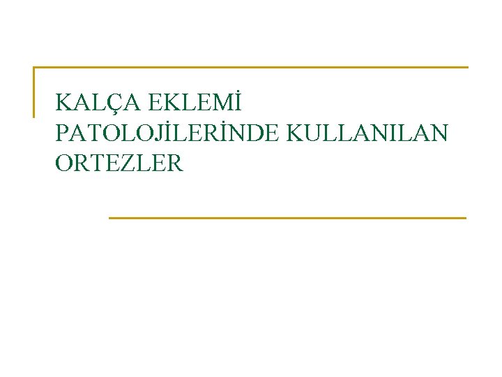 KALÇA EKLEMİ PATOLOJİLERİNDE KULLANILAN ORTEZLER 
