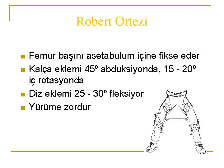 Robert Ortezi n n Femur başını asetabulum içine fikse eder Kalça eklemi 45º abduksiyonda,