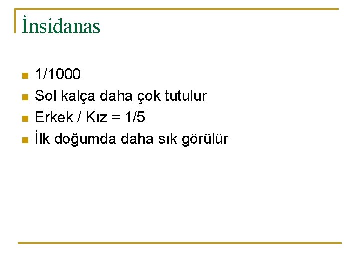 İnsidanas n n 1/1000 Sol kalça daha çok tutulur Erkek / Kız = 1/5