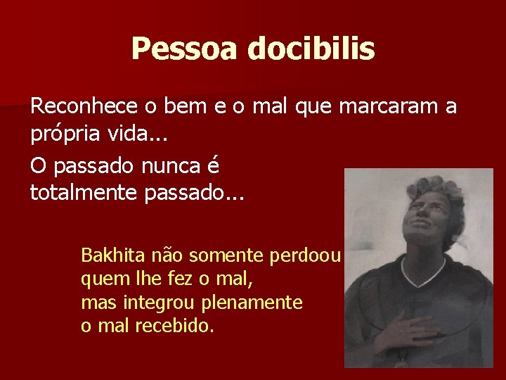 Pessoa docibilis Reconhece o bem e o mal que marcaram a própria vida. .