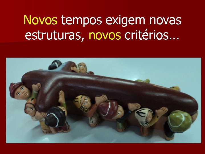 Novos tempos exigem novas estruturas, novos critérios. . . 