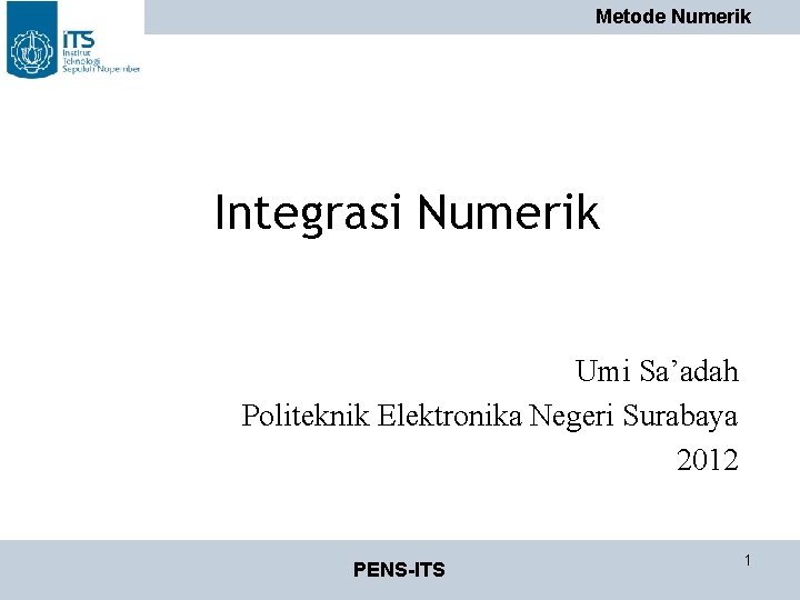 Metode Numerik Integrasi Numerik Umi Sa’adah Politeknik Elektronika Negeri Surabaya 2012 PENS-ITS 1 