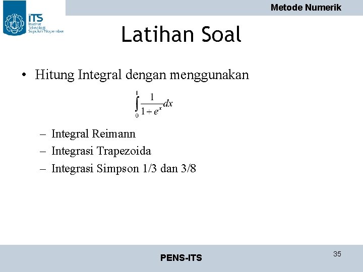 Metode Numerik Latihan Soal • Hitung Integral dengan menggunakan – Integral Reimann – Integrasi