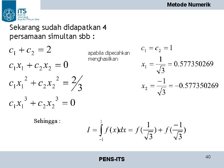 Metode Numerik Sekarang sudah didapatkan 4 persamaan simultan sbb : apabila dipecahkan menghasilkan Sehingga