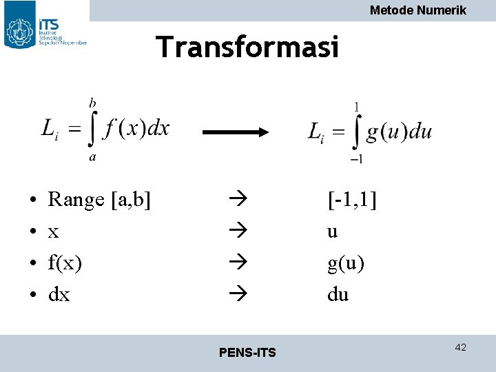 Metode Numerik Transformasi • • Range [a, b] x f(x) dx PENS-ITS [-1, 1]