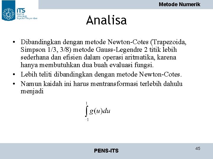 Metode Numerik Analisa • Dibandingkan dengan metode Newton-Cotes (Trapezoida, Simpson 1/3, 3/8) metode Gauss-Legendre