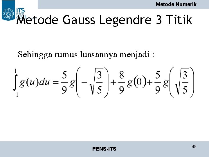 Metode Numerik Metode Gauss Legendre 3 Titik Sehingga rumus luasannya menjadi : PENS-ITS 49