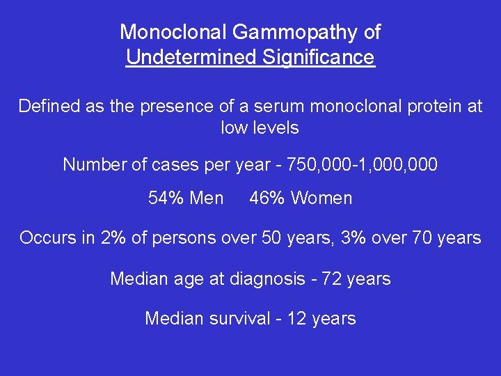 Monoclonal Gammopathy of Undetermined Significance Defined as the presence of a serum monoclonal protein