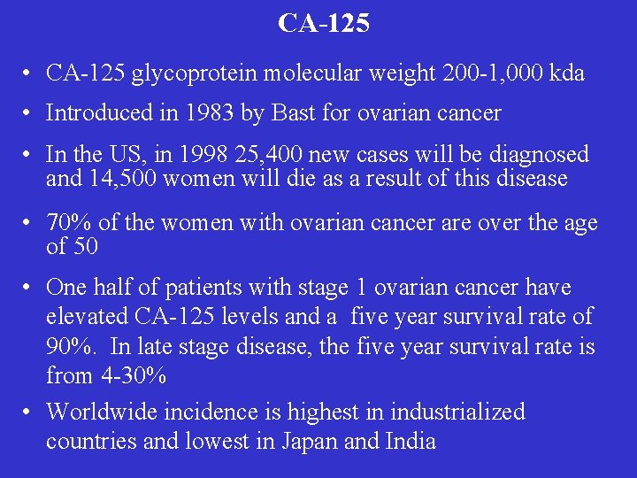 CA-125 • CA-125 glycoprotein molecular weight 200 -1, 000 kda • Introduced in 1983