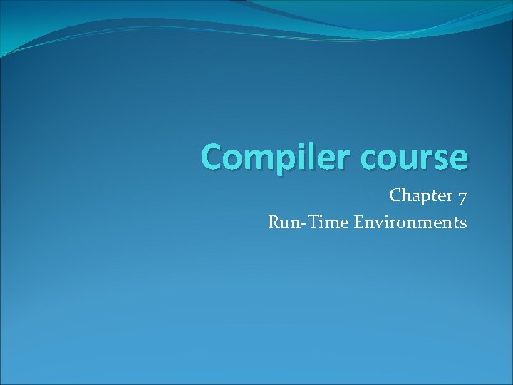 Compiler course Chapter 7 Run-Time Environments 