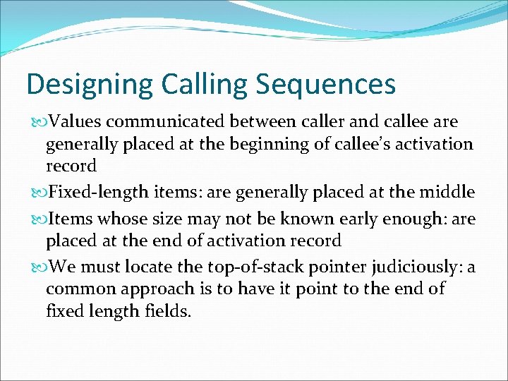 Designing Calling Sequences Values communicated between caller and callee are generally placed at the