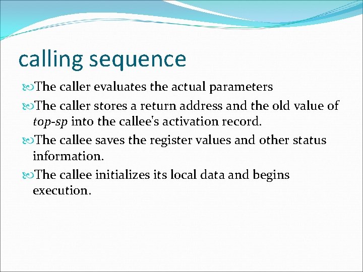 calling sequence The caller evaluates the actual parameters The caller stores a return address