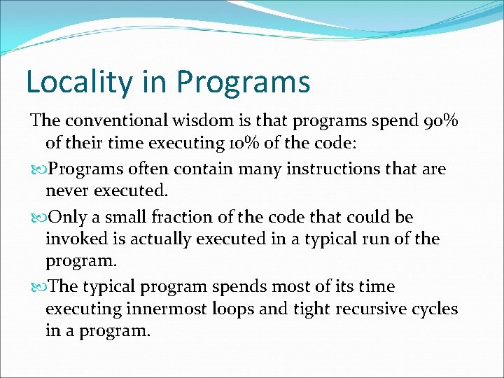 Locality in Programs The conventional wisdom is that programs spend 90% of their time