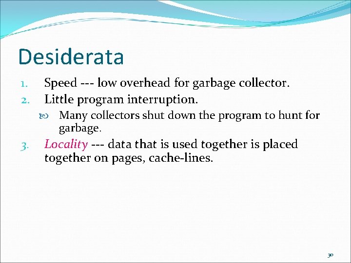 Desiderata 1. 2. Speed --- low overhead for garbage collector. Little program interruption. 3.