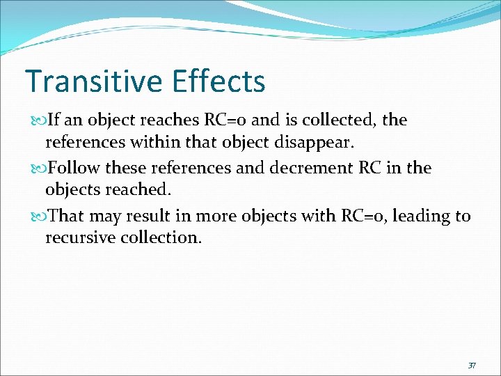 Transitive Effects If an object reaches RC=0 and is collected, the references within that