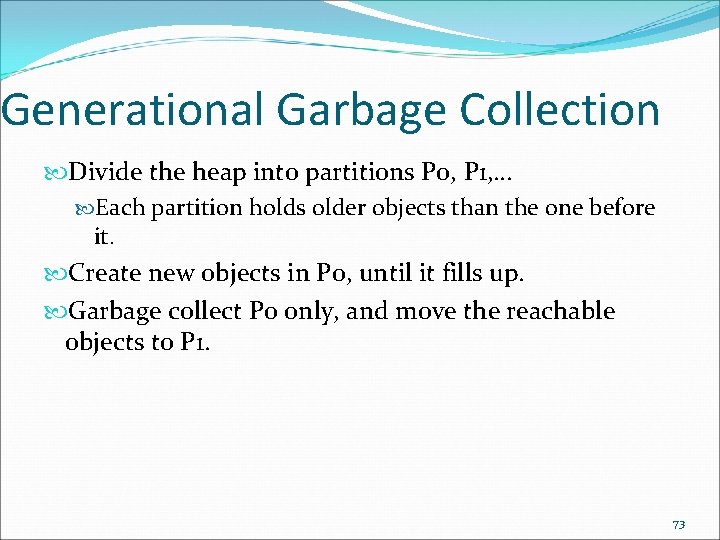 Generational Garbage Collection Divide the heap into partitions P 0, P 1, … Each