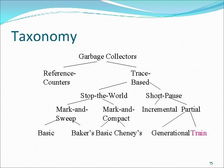 Taxonomy Garbage Collectors Reference. Counters Trace. Based Stop-the-World Mark-and. Sweep Basic Short-Pause Mark-and- Incremental