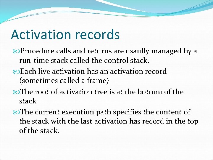 Activation records Procedure calls and returns are usaully managed by a run-time stack called