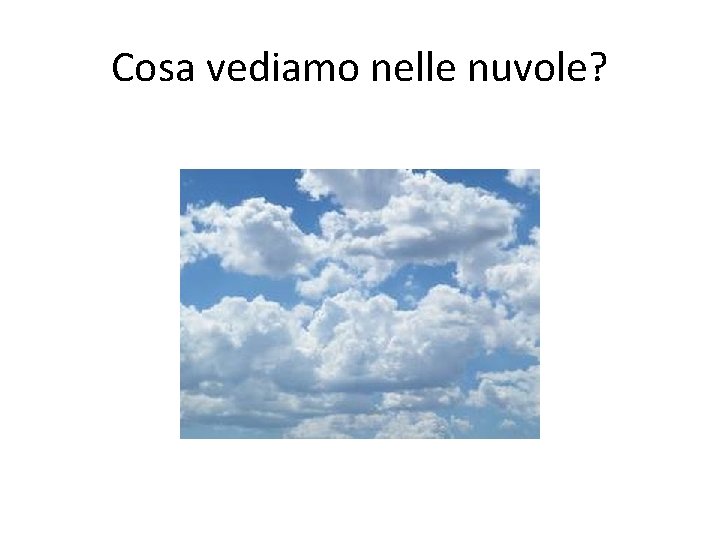 Cosa vediamo nelle nuvole? 