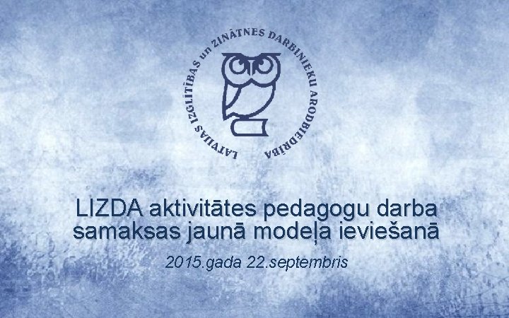 LIZDA aktivitātes pedagogu darba samaksas jaunā modeļa ieviešanā 2015. gada 22. septembris 