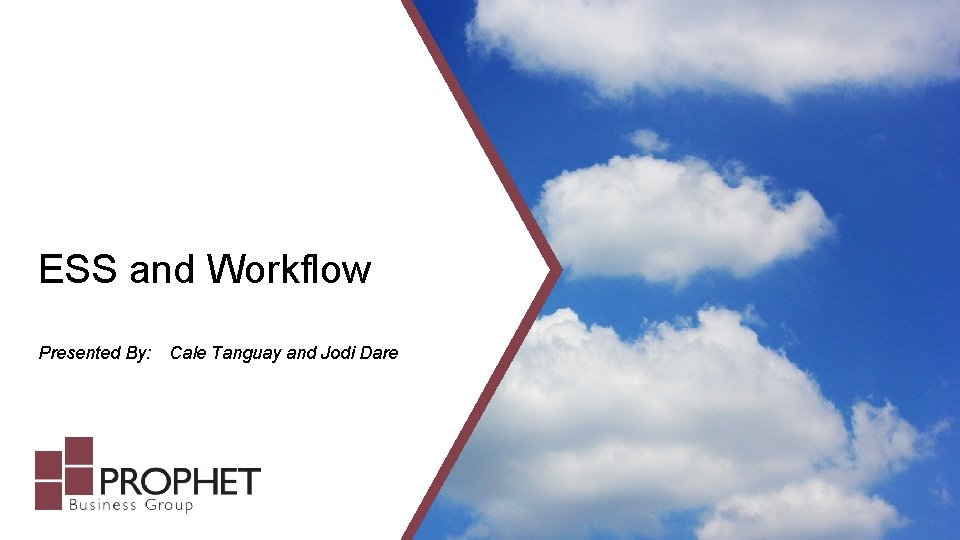 ESS and Workflow Presented By: Cale Tanguay and Jodi Dare 