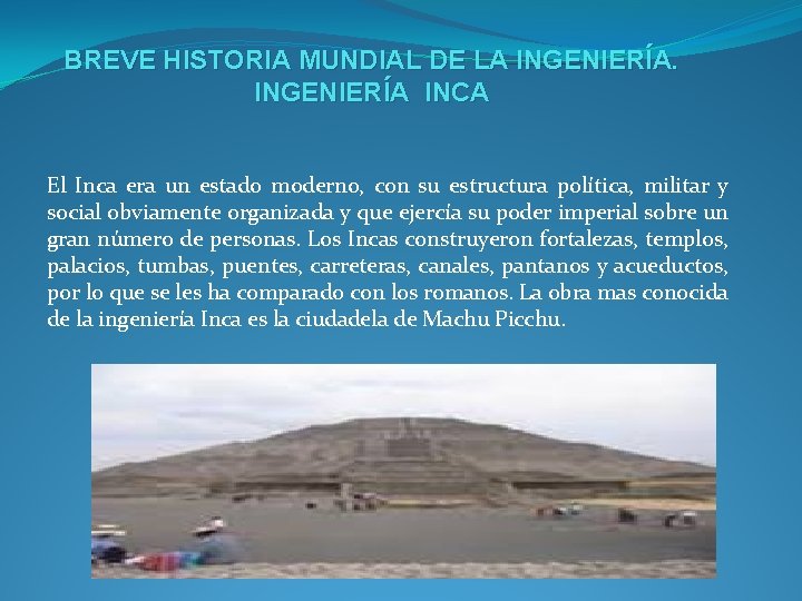 BREVE HISTORIA MUNDIAL DE LA INGENIERÍA INCA El Inca era un estado moderno, con