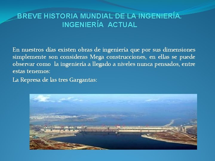 BREVE HISTORIA MUNDIAL DE LA INGENIERÍA ACTUAL En nuestros días existen obras de ingeniería