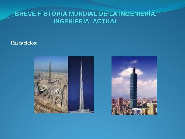 BREVE HISTORIA MUNDIAL DE LA INGENIERÍA ACTUAL Rascacielos: 