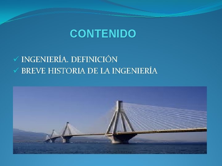 CONTENIDO ü INGENIERÍA. DEFINICIÓN ü BREVE HISTORIA DE LA INGENIERÍA 