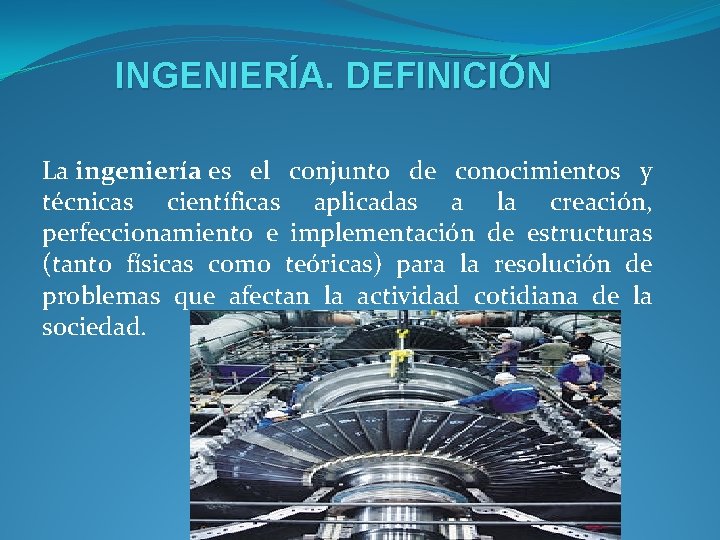 INGENIERÍA. DEFINICIÓN La ingeniería es el conjunto de conocimientos y técnicas científicas aplicadas a