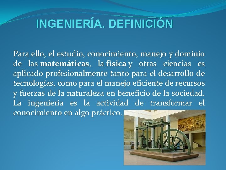 INGENIERÍA. DEFINICIÓN Para ello, el estudio, conocimiento, manejo y dominio de las matemáticas, la