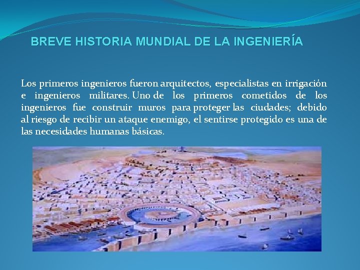 BREVE HISTORIA MUNDIAL DE LA INGENIERÍA Los primeros ingenieros fueron arquitectos, especialistas en irrigación