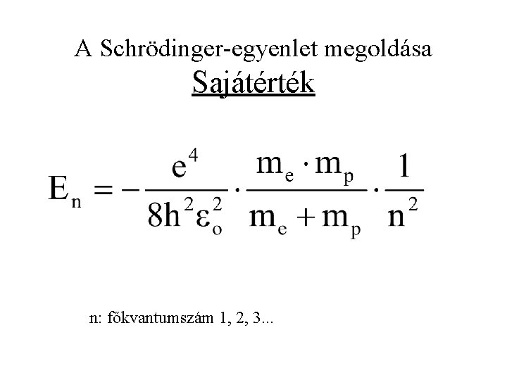 A Schrödinger-egyenlet megoldása Sajátérték n: főkvantumszám 1, 2, 3. . . 