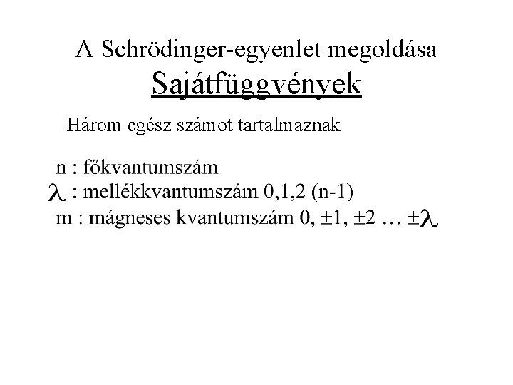 A Schrödinger-egyenlet megoldása Sajátfüggvények Három egész számot tartalmaznak 