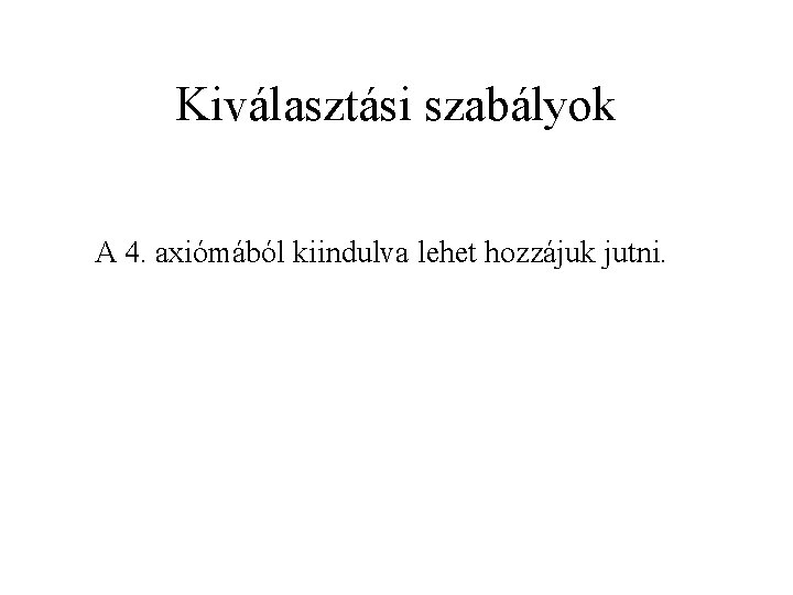 Kiválasztási szabályok A 4. axiómából kiindulva lehet hozzájuk jutni. 