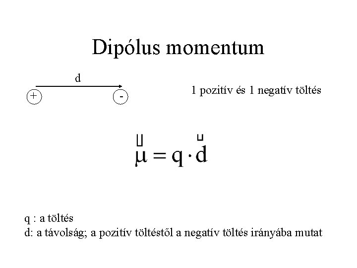 Dipólus momentum d + - 1 pozitív és 1 negatív töltés q : a