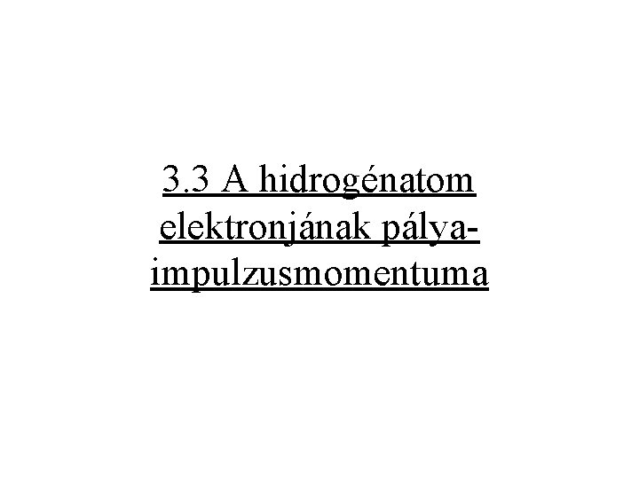 3. 3 A hidrogénatom elektronjának pályaimpulzusmomentuma 