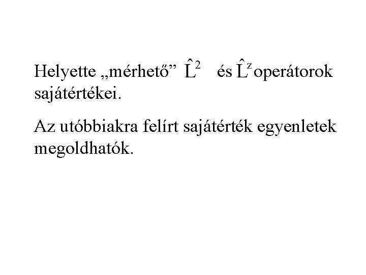 Helyette „mérhető” sajátértékei. és operátorok Az utóbbiakra felírt sajátérték egyenletek megoldhatók. 