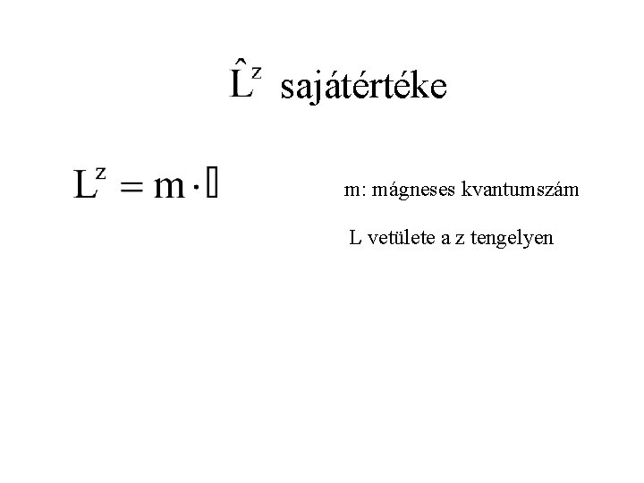 sajátértéke m: mágneses kvantumszám L vetülete a z tengelyen 