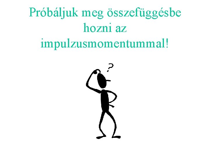 Próbáljuk meg összefüggésbe hozni az impulzusmomentummal! 