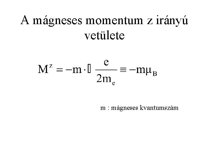 A mágneses momentum z irányú vetülete m : mágneses kvantumszám 