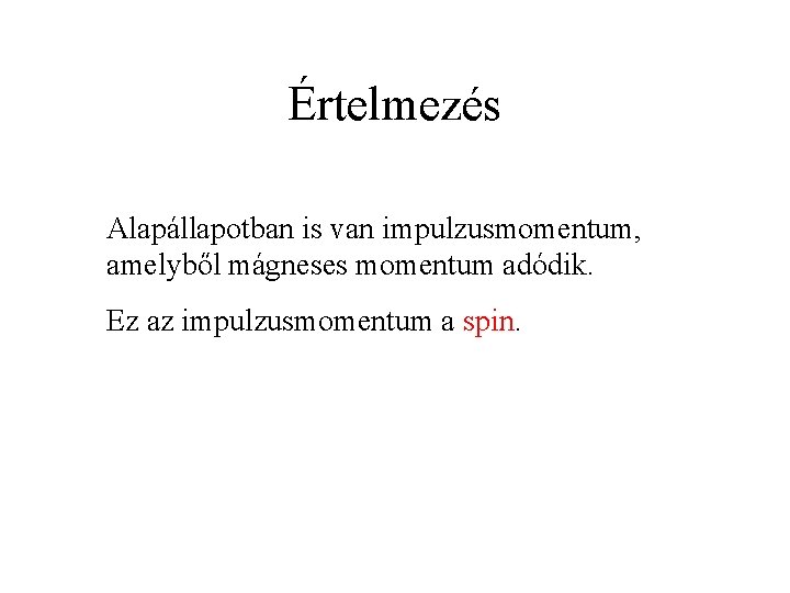 Értelmezés Alapállapotban is van impulzusmomentum, amelyből mágneses momentum adódik. Ez az impulzusmomentum a spin.