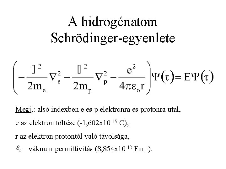 A hidrogénatom Schrödinger-egyenlete Megj. : alsó indexben e és p elektronra és protonra utal,