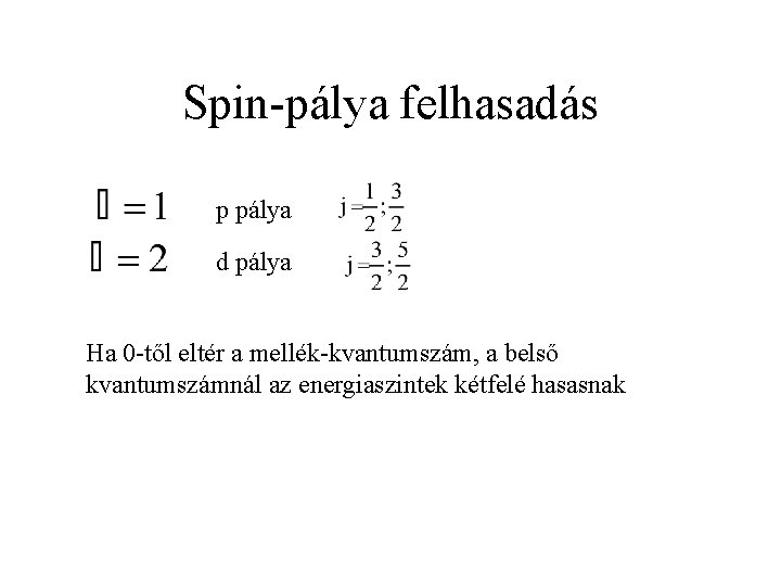 Spin-pálya felhasadás p pálya d pálya Ha 0 -től eltér a mellék-kvantumszám, a belső