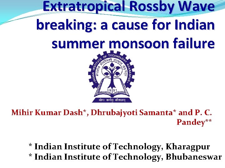 Extratropical Rossby Wave breaking: a cause for Indian summer monsoon failure Mihir Kumar Dash*,