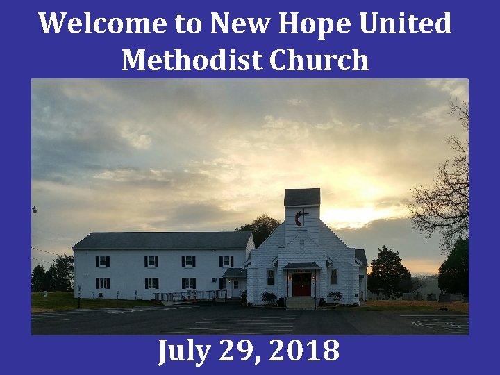 Welcome to New Hope United Methodist Church July 29, 2018 Welcome to New Hope United Methodist Church July 29, 2018