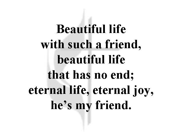 Beautiful life with such a friend, beautiful life that has no end; eternal life,